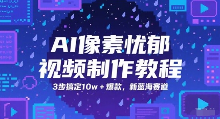 AI像素忧郁视频制作教程，3步搞定10w+爆款，新蓝海赛道-沐风资源库