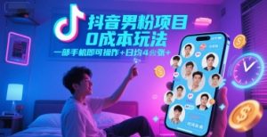 抖音男粉项目0成本玩法，一部手机即可操作，日均4张+，时间自由-沐风资源库