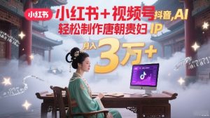 小红书+视频号+抖音，AI轻松制作唐朝贵妇IP，每天30分钟，轻松产出N条，月入3W+-沐风资源库