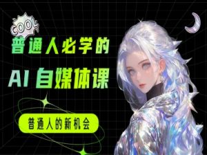 普通人必学的AI课程-AI自媒体教程-沐风资源库