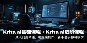 krita ai基础课程+Krita ai进阶课程，从入门到精通，电脑端操作，新手老手都可以学-沐风资源库