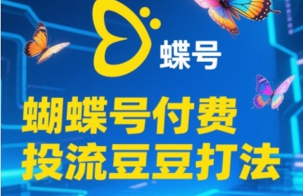 2025蝴蝶号付费投流豆豆打法，助新手快速掌握付费流量撬动自然流的核心玩法-沐风资源库