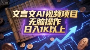 文言文AI视频项目，无脑操作，日入1K以上-沐风资源库