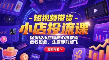 短视频带货-小店投流课，保姆级小店随心推教程，包教包会，生意即刻起飞-沐风资源库