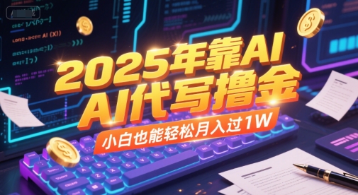 2025年靠AI代写撸金,小白也能轻松月入过1W-沐风资源库
