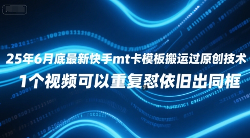 25年6月底最新快手mt卡模板搬运过原创技术，1个视频可以重复怼依旧出同框-沐风资源库