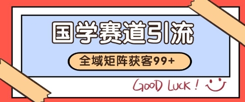 国学赛道精准拓客，自热矩阵日引99+ 获客SOP【揭秘】-沐风资源库