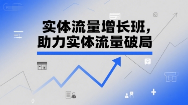实体流量增长班，助力实体流量破局-沐风资源库