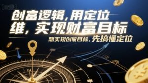 创富逻辑，用定位思维实现财富目标，想实现创收目标，先搞懂定位-沐风资源库