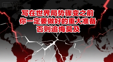 付费文章：写在世界局势骤变之前，你一定要做好的重大准备，否则追悔莫及-沐风资源库