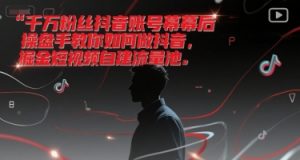 千万粉丝抖音账号幕后操盘手教你如何做抖音，掘金短视频自建流量池-沐风资源库