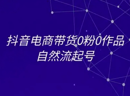 抖音电商带货0粉0作品自然流起号，抖音电商教程-沐风资源库