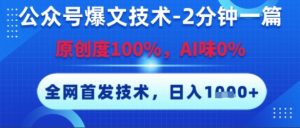 公众号爆文技术，2分钟一篇，原创度100%，AI味0%，复制粘贴，日入多张，全网首发【揭秘】-沐风资源库