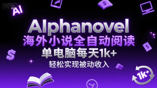 AIphanovel海外小说全自动阅读，单电脑每天1k+，轻松实现被动收入【揭秘】-沐风资源库