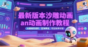 最新版本沙雕动画an动画制作教程，从基础到进阶，蓝海赛道，可过伙伴计划-沐风资源库
