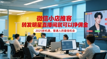 微信小店推客，转发明星直播间就可以挣佣金，2025新机遇，普通人的最佳机会-沐风资源库