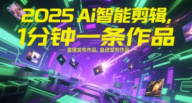 2025Ai智能剪辑，不需要剪辑，直接发布作品，自动剪辑，1分钟一条作品-沐风资源库