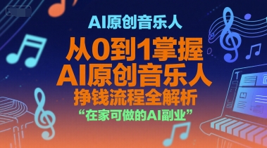 AI原创音乐人，从0到1掌握AI原创音乐人挣钱流程全解析，在家可做的AI副业-沐风资源库