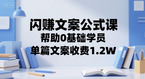 闪赚文案公式课，帮助0基础学员，单篇文案收费1.2W-沐风资源库