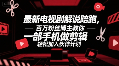 最新电视剧解说陪跑，百万粉丝博主教你一部手机做剪辑，轻松加入伙伴计划-沐风资源库