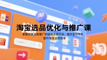 淘宝选品优化与推广课，掌握从选品到推广的全链路实操方法，提升淘宝运营效率-沐风资源库