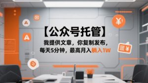【公众号托管 】我提供文章，你复制发布，每天5分钟，最高月入躺入1W【揭秘】-沐风资源库