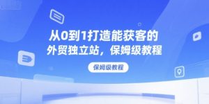 从0到1打造能获客的外贸独立站，保姆级教程-沐风资源库