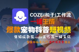 COZE(扣子)工作流一键生成爆款宠物科普短视频，保姆级教程，0基础快速入门-沐风资源库