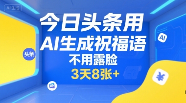 今日头条用AI生成祝福语，不用拍摄，不用露脸，3天8张+-沐风资源库