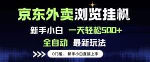 京东外卖浏览全自动项目，操作简单0成本，新手小白轻松一天5张+【揭秘】-沐风资源库
