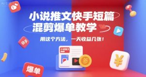 小说推文快手短篇混剪爆单教学,用这个方法,一天收益几张-沐风资源库