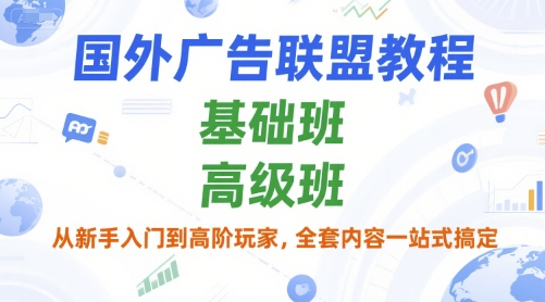国外广告联盟教程，基础班和高级班，从新手入门到高阶玩家，全套内容一站式搞定-沐风资源库