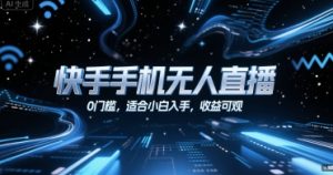 快手手机无人直播，0门槛，适合小白入手，收益可观-沐风资源库