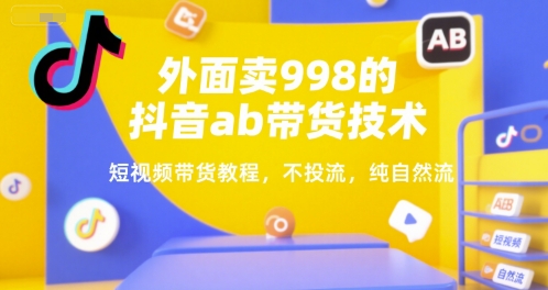 外面卖998的抖音ab带货技术，短视频带货教程，不投流，纯自然流-沐风资源库