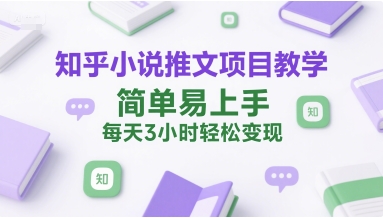 知乎小说推文项目教学，简单易上手，每天3小时轻松变现-沐风资源库