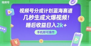 视频号分成计划蓝海赛道，几秒生成火爆视频，睡后收益日入2k+，手机即可操作【揭秘】-沐风资源库