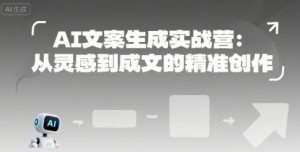 AI文案生成实战营：从灵感到成文的精准创作-沐风资源库