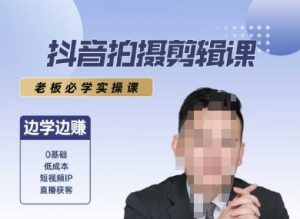 抖音拍摄剪辑课，老板必学实操课，边学边挣-沐风资源库