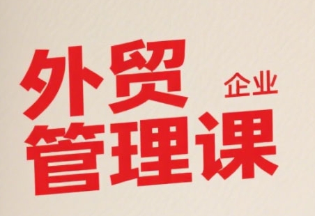 中小外贸企业管理课，系统性强，直击痛点，助企业全面提升管理智慧-沐风资源库