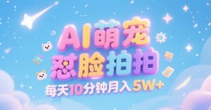 AI萌宠怼脸拍，萌宠赛道，精准高客单，每天十分钟，创作者分成，月入5W+-沐风资源库