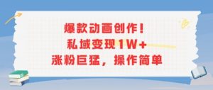 爆款动画创作！私域变现1W+涨粉巨猛，操作简单-沐风资源库