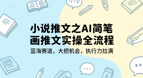 小说推文之AI简笔画推文实操全流程，蓝海赛道，大把机会，执行力拉满-沐风资源库