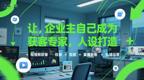 让企业主自己成为获客专家,人设打造+短视频获客+投放+直播获客+私域运营-沐风资源库