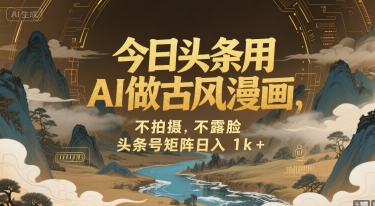 今日头条用AI做古风漫画，不拍摄，不露脸，头条号矩阵日入1k+-沐风资源库