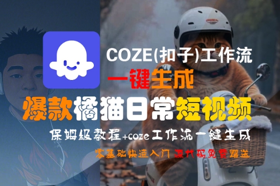 COZE(扣子)工作流一键生成爆款橘猫日常短视频，保姆级教程，零基础快速入门-沐风资源库