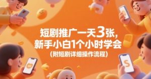 短剧推广一天3张，新手小白1个小时学会(附短剧详细操作流程)-沐风资源库