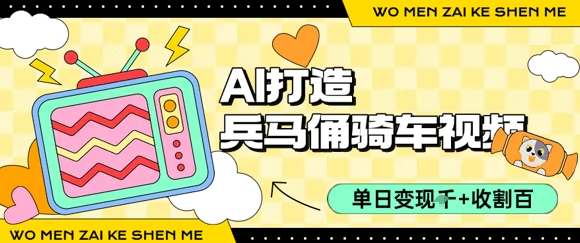 用AI打造兵马俑骑单车视频，单日变现1k+，轻松收割百万播放-沐风资源库