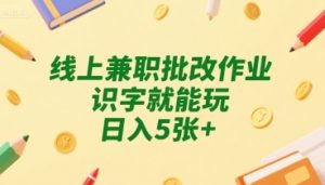 线上兼职批改作业，识字就能玩，日入5张+【揭秘】-沐风资源库