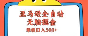 亚马逊全自动无脑掘金，无需人工，单机日入5张+【揭秘】-沐风资源库