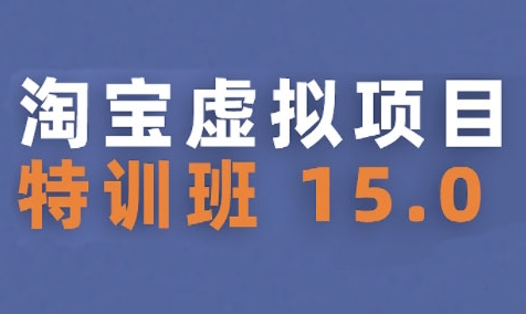 淘宝虚拟项目特训班15.0(更新2025)，适合新手或兼职操作，实现稳定收益-沐风资源库